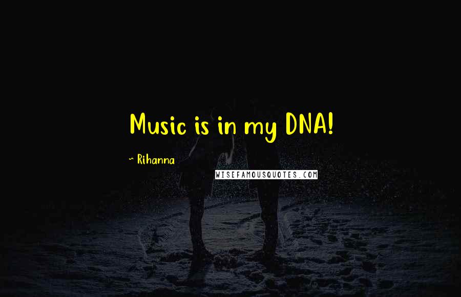 Rihanna Quotes: Music is in my DNA!