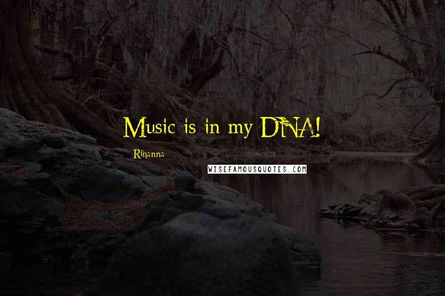 Rihanna Quotes: Music is in my DNA!