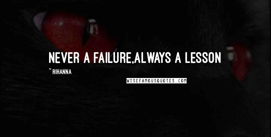 Rihanna Quotes: Never a failure,always a lesson