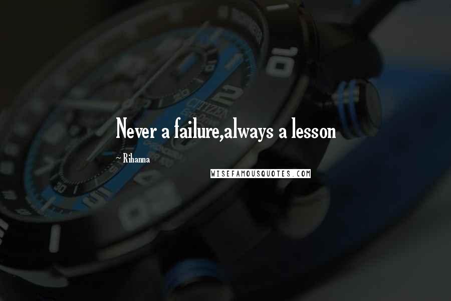 Rihanna Quotes: Never a failure,always a lesson