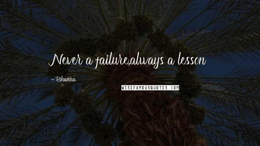 Rihanna Quotes: Never a failure,always a lesson