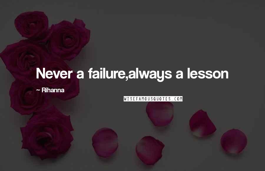 Rihanna Quotes: Never a failure,always a lesson