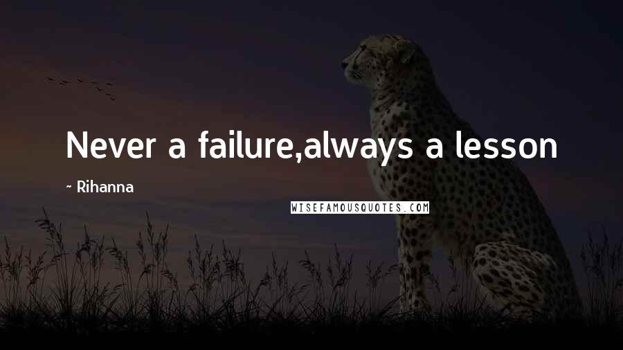 Rihanna Quotes: Never a failure,always a lesson