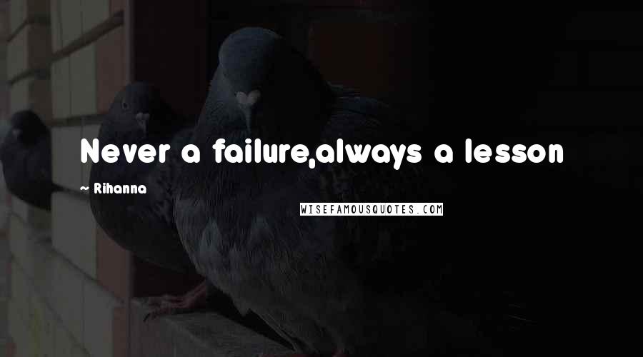 Rihanna Quotes: Never a failure,always a lesson