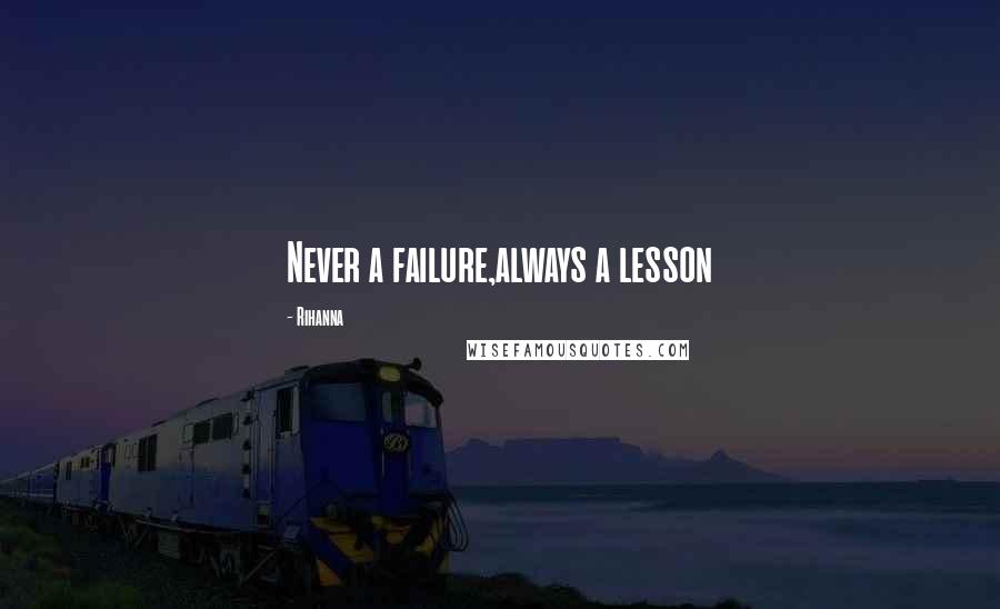 Rihanna Quotes: Never a failure,always a lesson