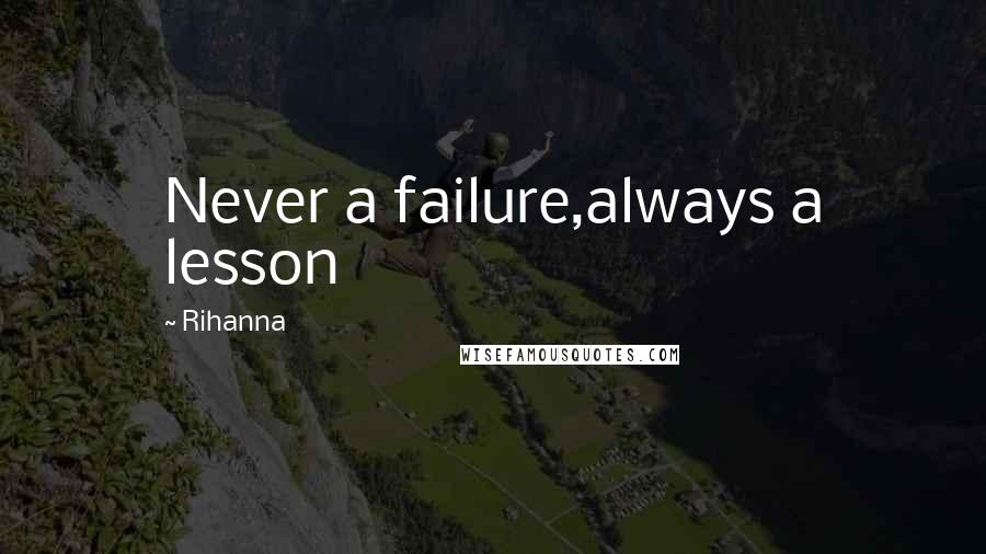 Rihanna Quotes: Never a failure,always a lesson