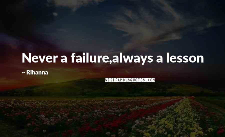 Rihanna Quotes: Never a failure,always a lesson