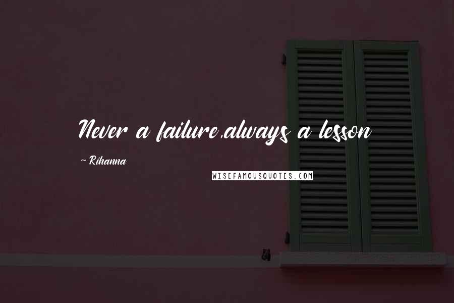 Rihanna Quotes: Never a failure,always a lesson