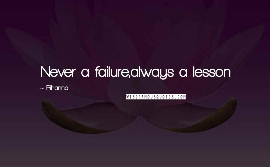 Rihanna Quotes: Never a failure,always a lesson