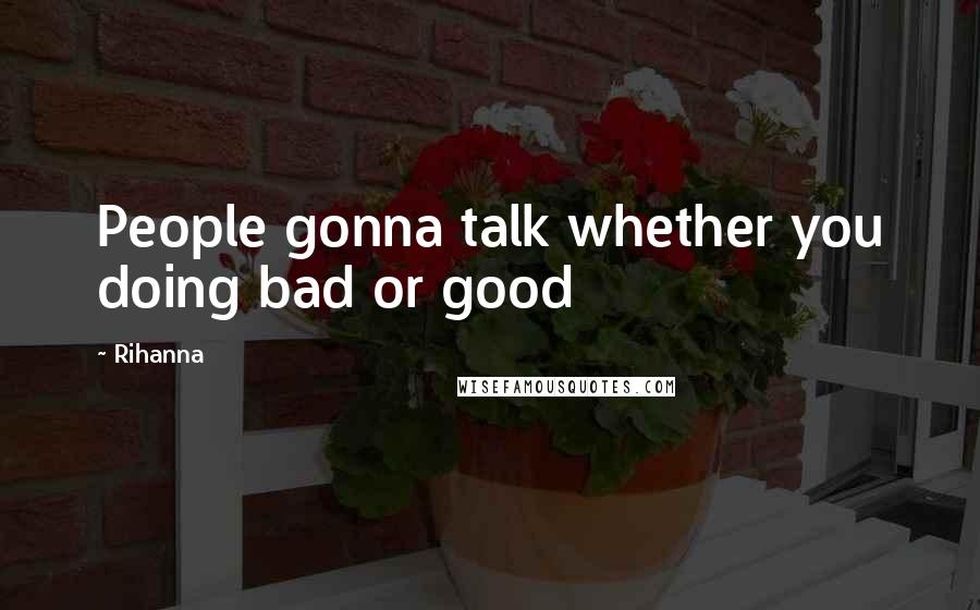 Rihanna Quotes: People gonna talk whether you doing bad or good