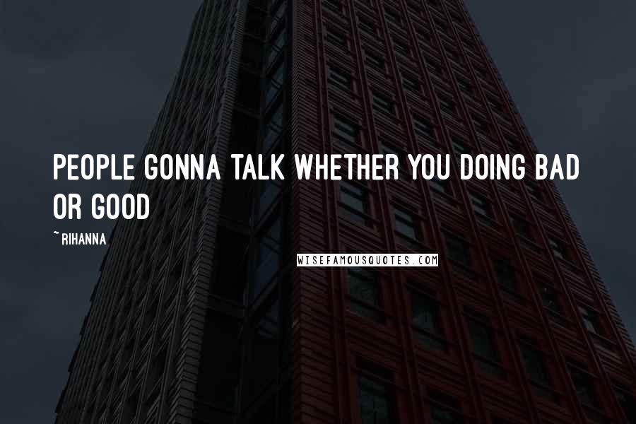Rihanna Quotes: People gonna talk whether you doing bad or good