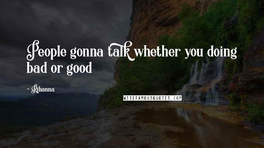 Rihanna Quotes: People gonna talk whether you doing bad or good