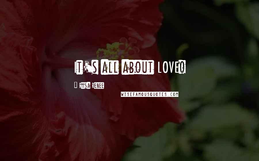 Riisa Renee Quotes: It's all about LOVE!