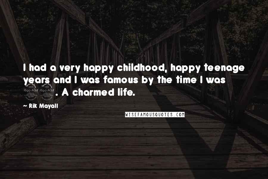 Rik Mayall Quotes: I had a very happy childhood, happy teenage years and I was famous by the time I was 22. A charmed life.