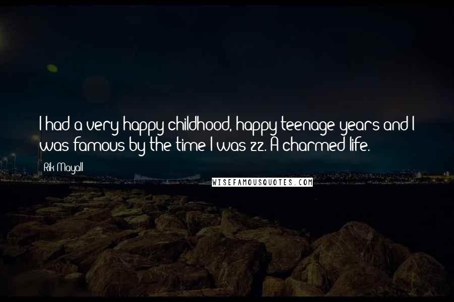 Rik Mayall Quotes: I had a very happy childhood, happy teenage years and I was famous by the time I was 22. A charmed life.