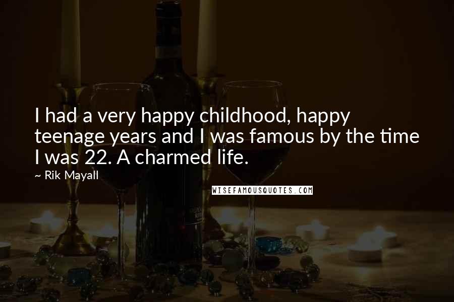 Rik Mayall Quotes: I had a very happy childhood, happy teenage years and I was famous by the time I was 22. A charmed life.