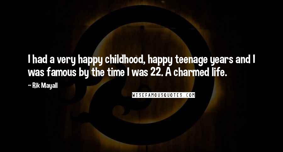 Rik Mayall Quotes: I had a very happy childhood, happy teenage years and I was famous by the time I was 22. A charmed life.
