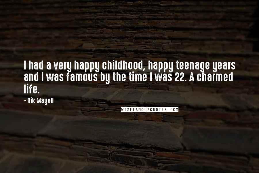 Rik Mayall Quotes: I had a very happy childhood, happy teenage years and I was famous by the time I was 22. A charmed life.