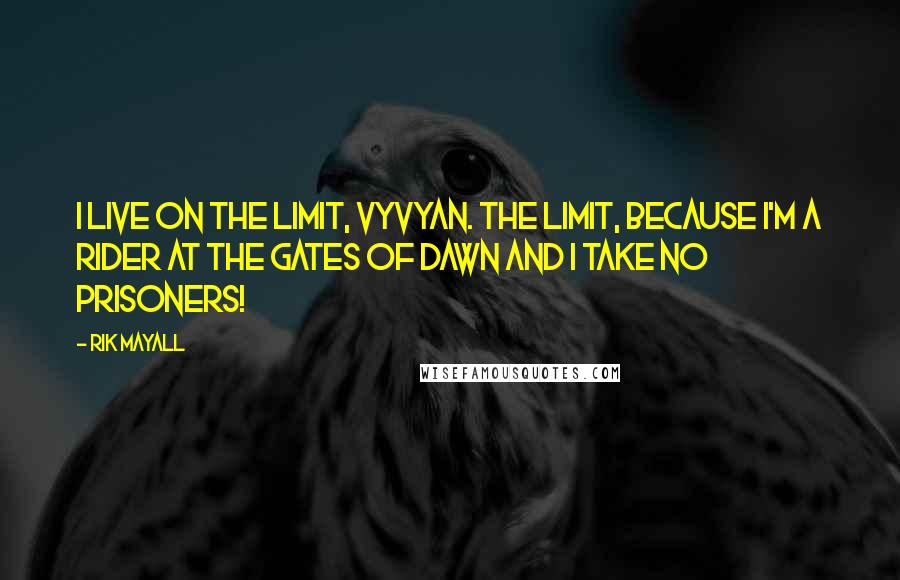 Rik Mayall Quotes: I live on the limit, Vyvyan. The limit, because I'm a rider at the gates of dawn and I take no prisoners!