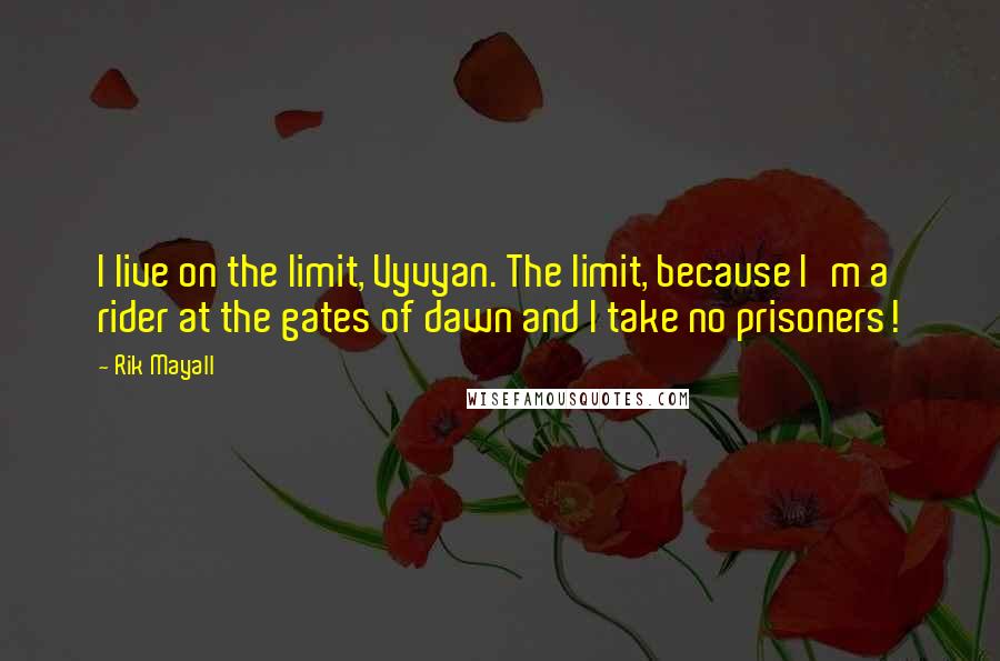 Rik Mayall Quotes: I live on the limit, Vyvyan. The limit, because I'm a rider at the gates of dawn and I take no prisoners!