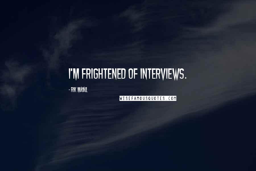 Rik Mayall Quotes: I'm frightened of interviews.