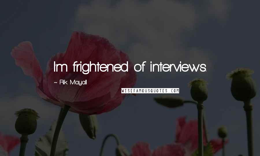 Rik Mayall Quotes: I'm frightened of interviews.