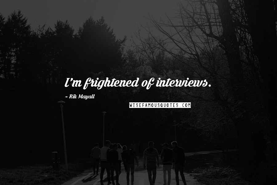 Rik Mayall Quotes: I'm frightened of interviews.