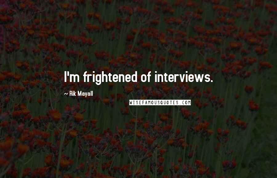Rik Mayall Quotes: I'm frightened of interviews.