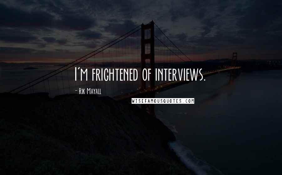 Rik Mayall Quotes: I'm frightened of interviews.