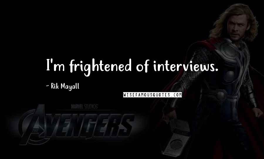 Rik Mayall Quotes: I'm frightened of interviews.