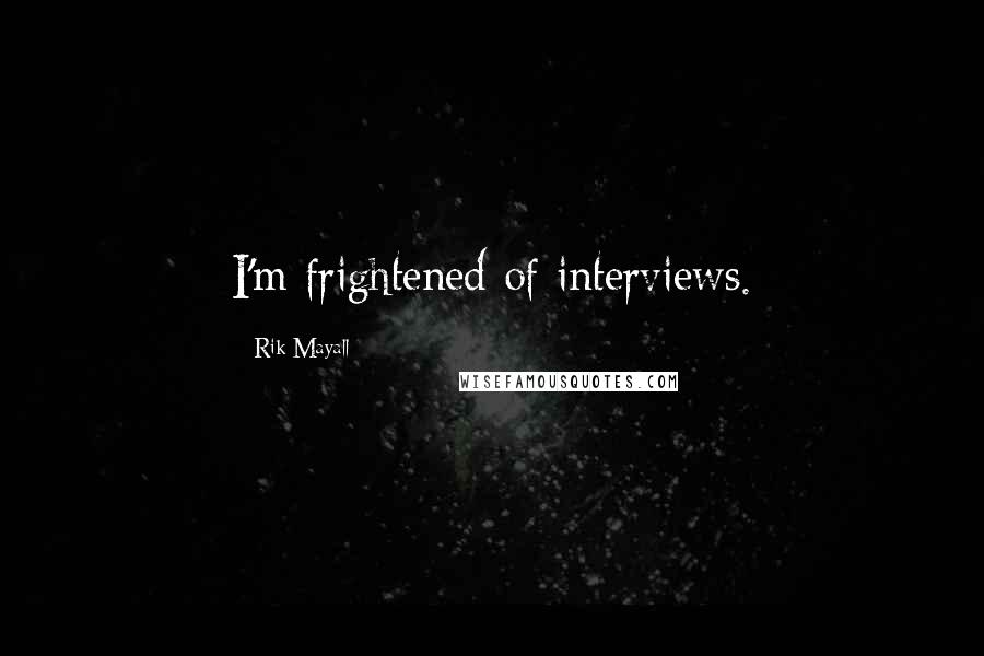 Rik Mayall Quotes: I'm frightened of interviews.