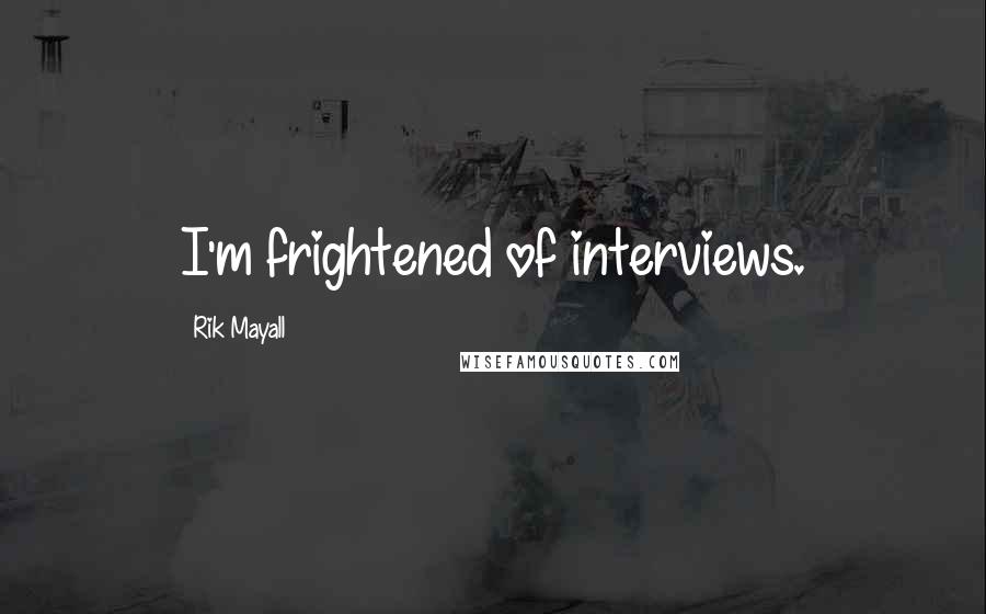 Rik Mayall Quotes: I'm frightened of interviews.