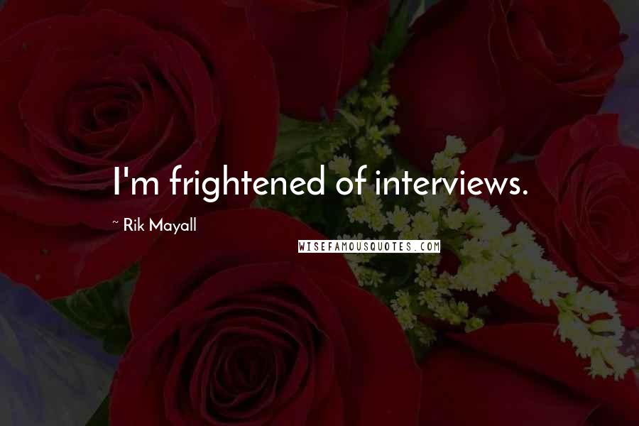Rik Mayall Quotes: I'm frightened of interviews.