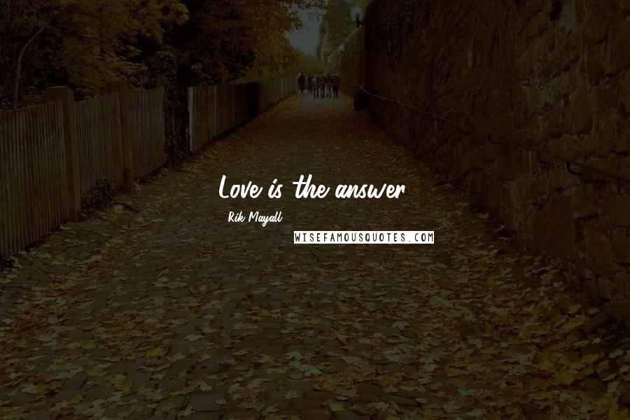 Rik Mayall Quotes: Love is the answer.