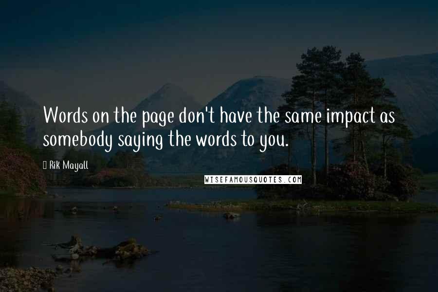 Rik Mayall Quotes: Words on the page don't have the same impact as somebody saying the words to you.