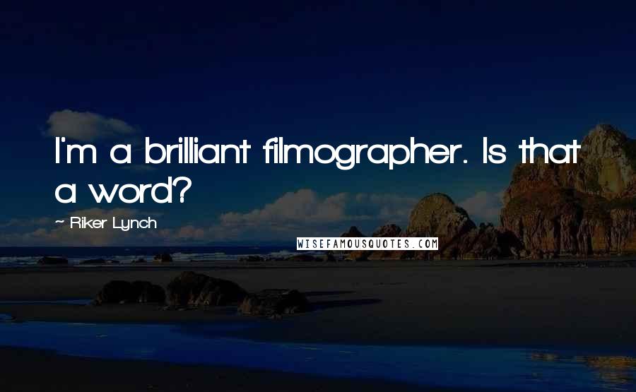 Riker Lynch Quotes: I'm a brilliant filmographer. Is that a word?