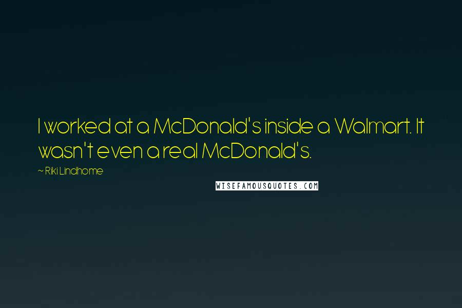 Riki Lindhome Quotes: I worked at a McDonald's inside a Walmart. It wasn't even a real McDonald's.