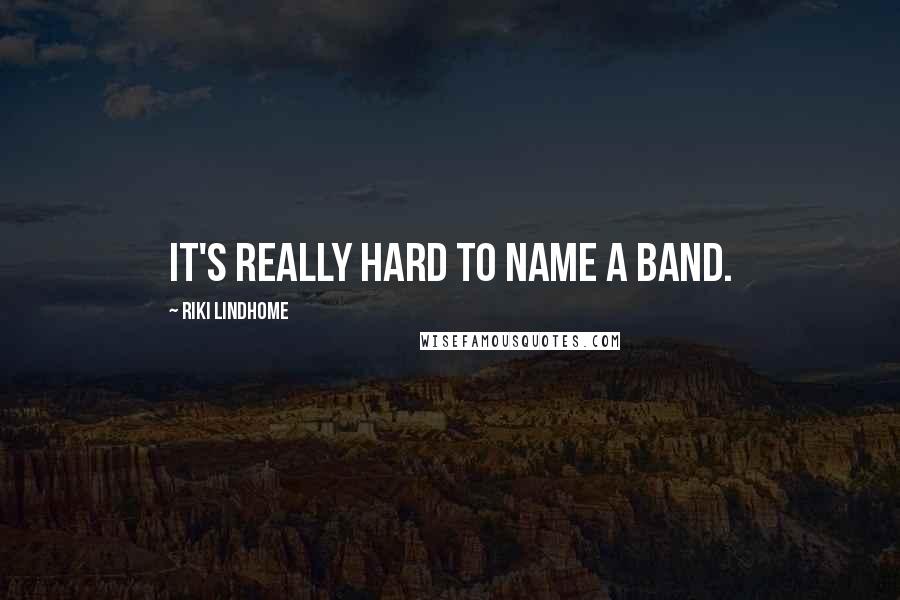 Riki Lindhome Quotes: It's really hard to name a band.