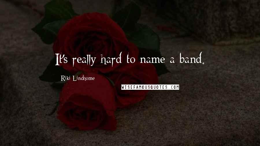 Riki Lindhome Quotes: It's really hard to name a band.