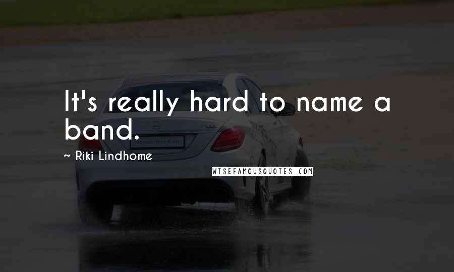 Riki Lindhome Quotes: It's really hard to name a band.