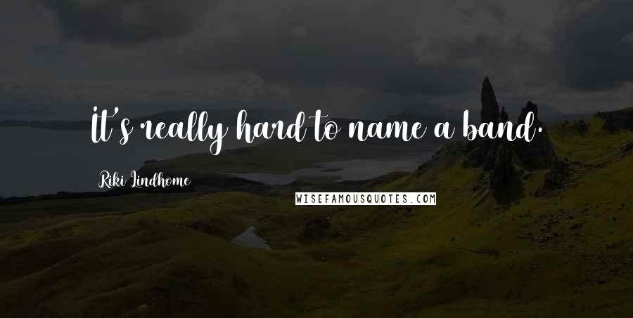 Riki Lindhome Quotes: It's really hard to name a band.