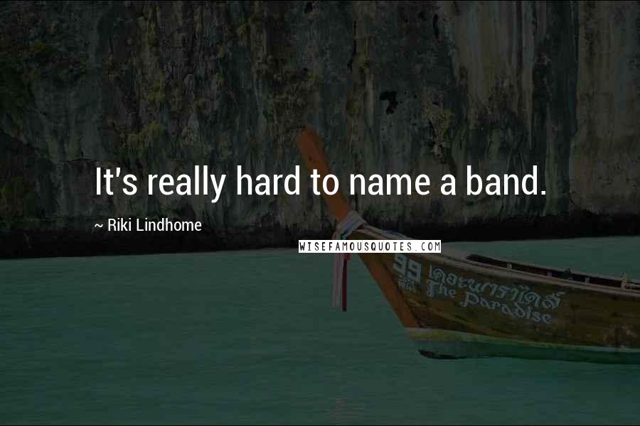 Riki Lindhome Quotes: It's really hard to name a band.