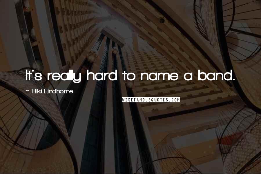 Riki Lindhome Quotes: It's really hard to name a band.