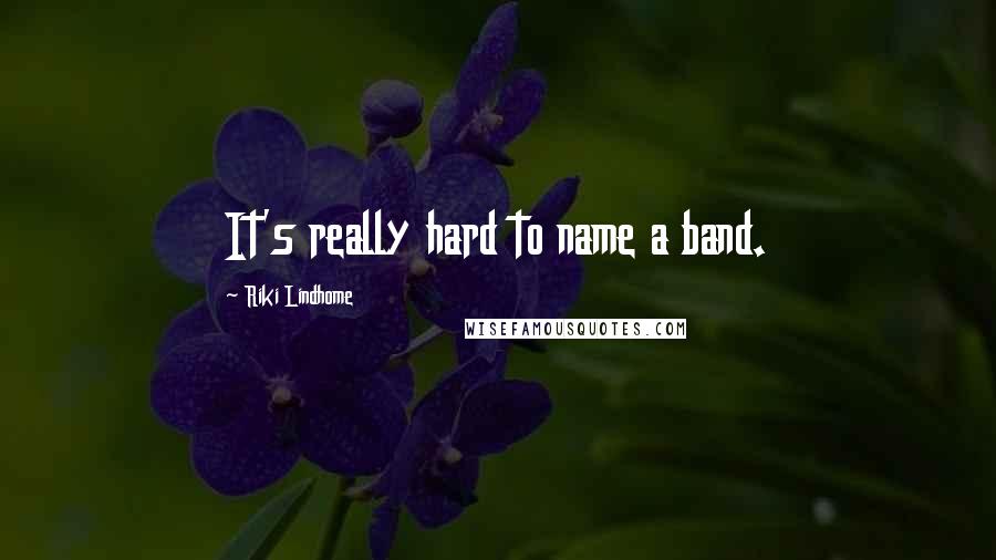 Riki Lindhome Quotes: It's really hard to name a band.