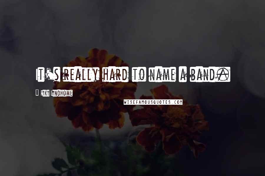 Riki Lindhome Quotes: It's really hard to name a band.