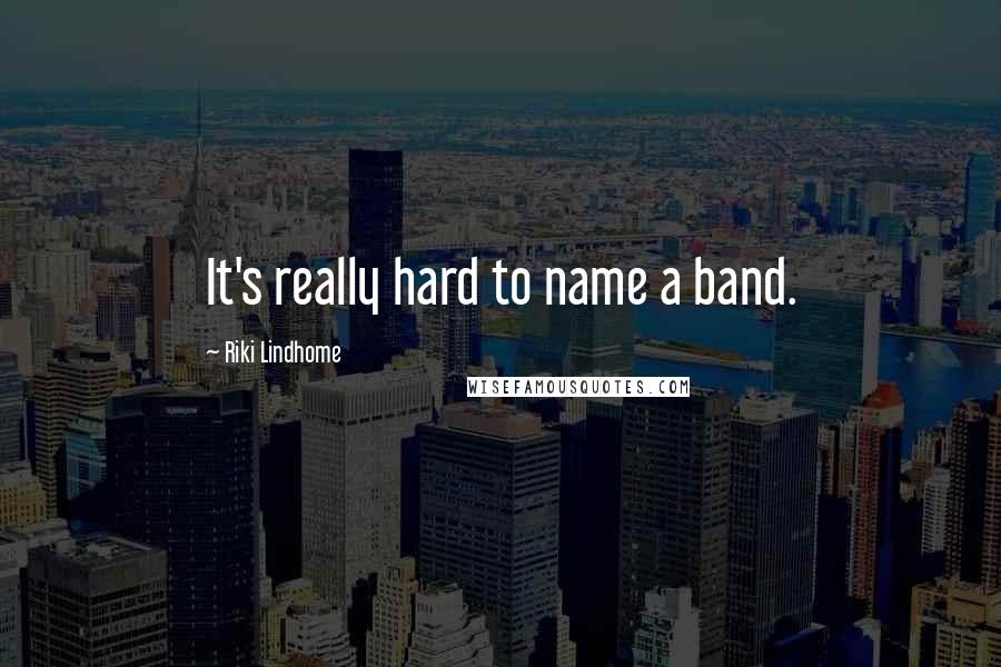 Riki Lindhome Quotes: It's really hard to name a band.