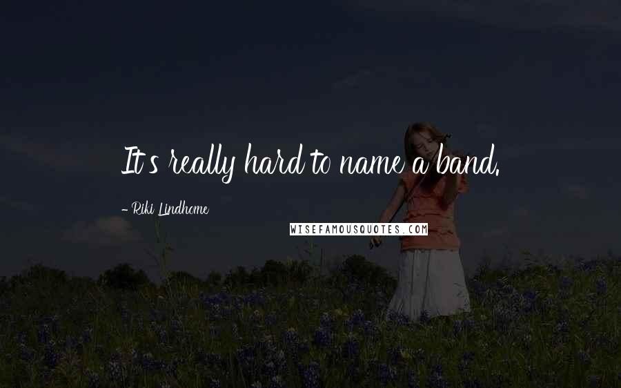 Riki Lindhome Quotes: It's really hard to name a band.