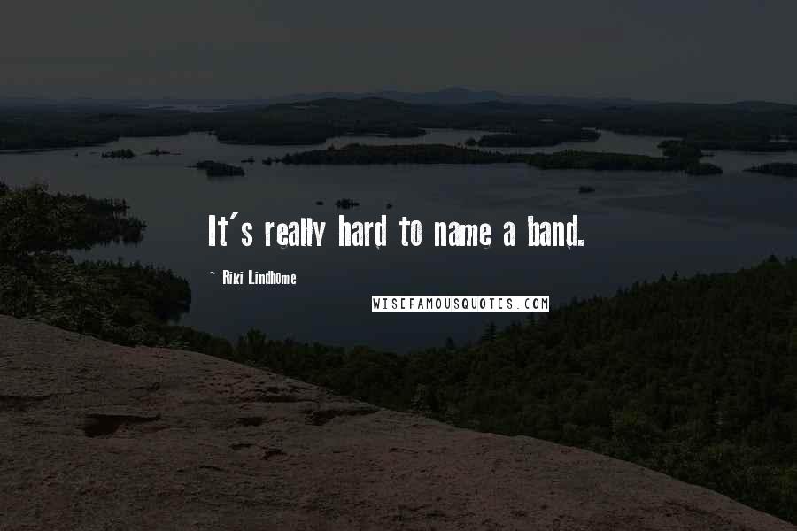 Riki Lindhome Quotes: It's really hard to name a band.