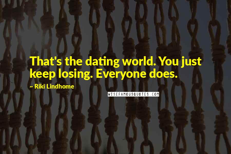 Riki Lindhome Quotes: That's the dating world. You just keep losing. Everyone does.