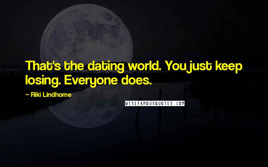Riki Lindhome Quotes: That's the dating world. You just keep losing. Everyone does.